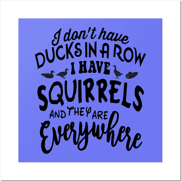 I don't have DUCKSIN A ROW I HAVE SQUIRRELS and they are EVERYWHERE Wall Art by Turnbill Truth Designs